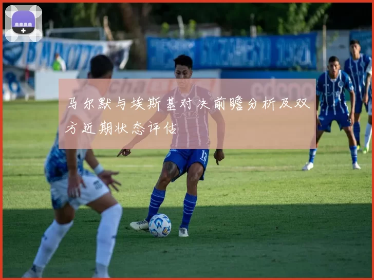 马尔默与埃斯基对决前瞻分析及双方近期状态评估