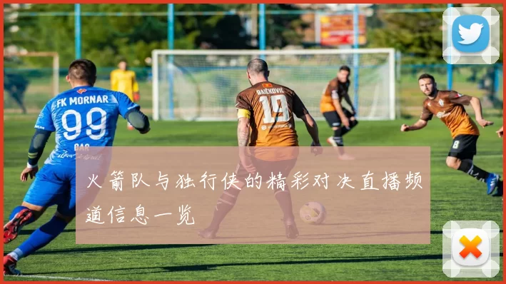 火箭队与独行侠的精彩对决直播频道信息一览